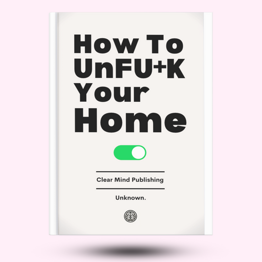 UNFU*K YOUR HOME | A Practical Guide